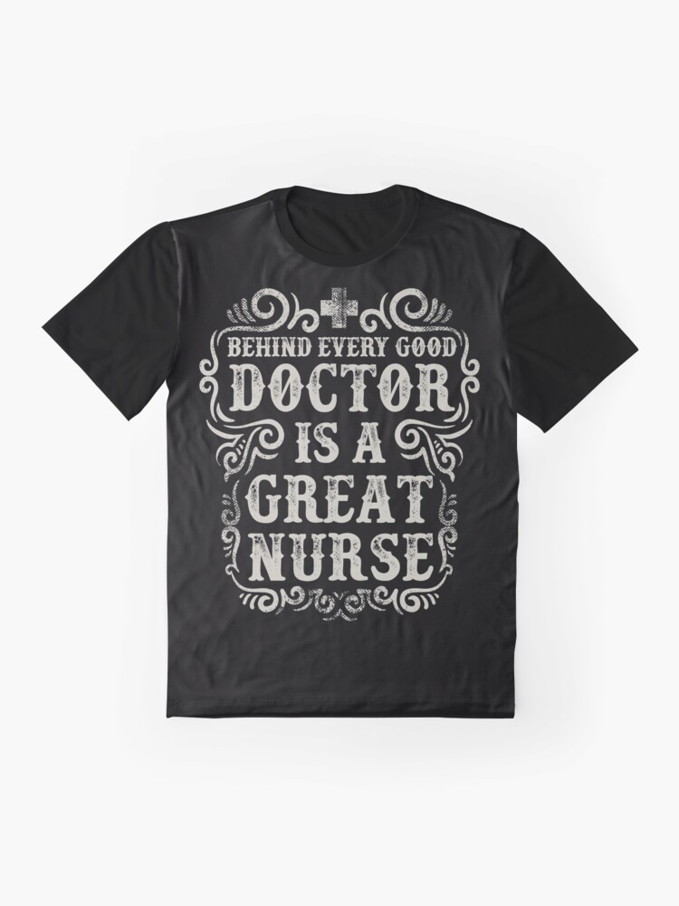 Alternate view of Behinde Every Good Doctor is a Great Nurse Graphic T-Shirt