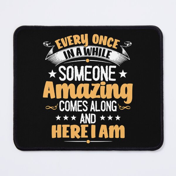 Item preview, Every Once In A While Someone Amazing Comes Along Here I Am designed and sold by ArcWarden-art.