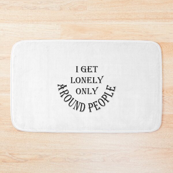 Item preview, i get lonely only around people designed and sold by pinnaclesys.