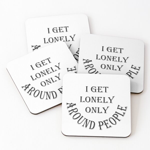 Item preview, i get lonely only around people designed and sold by pinnaclesys.