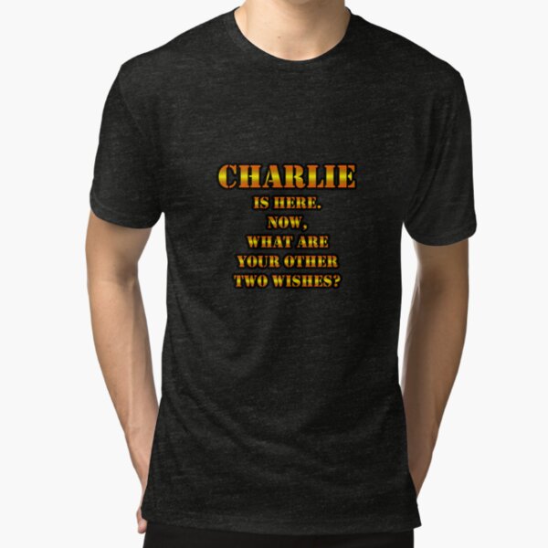 CHARLIE Is Here. Now, What Are Your Other Two Wishes? Tri-blend T-Shirt