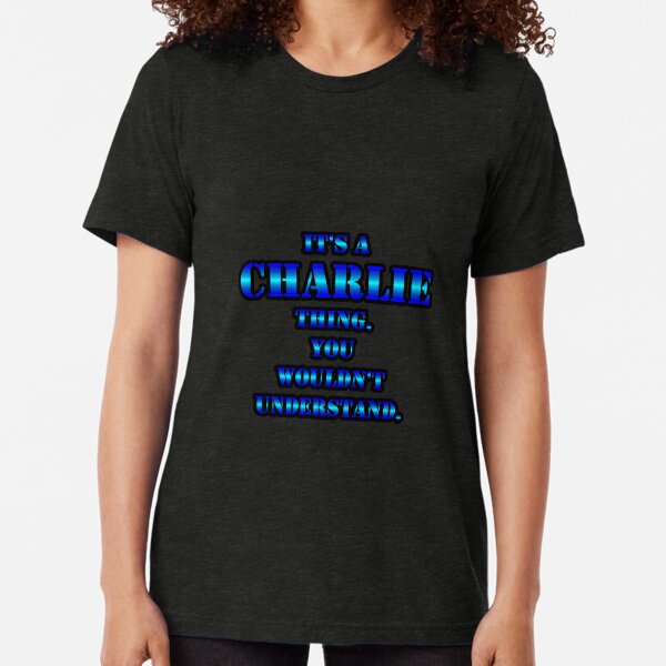 It's A CHARLIE Thing. You Wouldn't Understand. Tri-blend T-Shirt