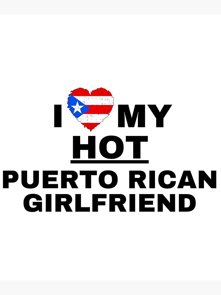 I Love My Hot Puerto Rican Girlfriend Poster For Sale By 1953