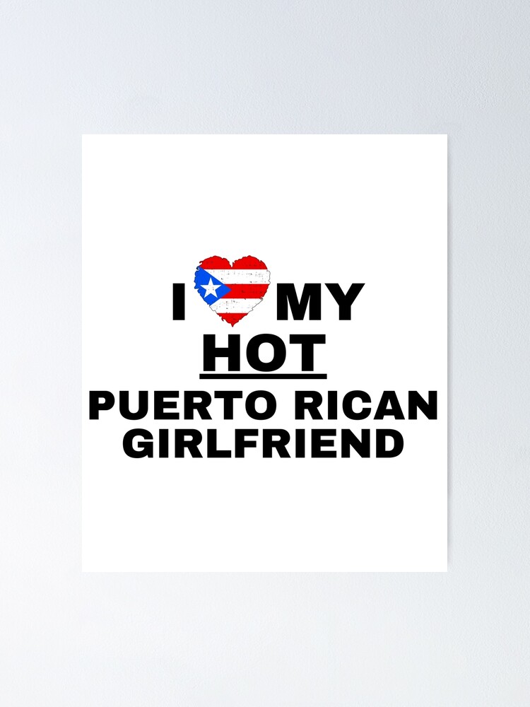 I Love My Hot Puerto Rican Girlfriend Poster For Sale By 8037