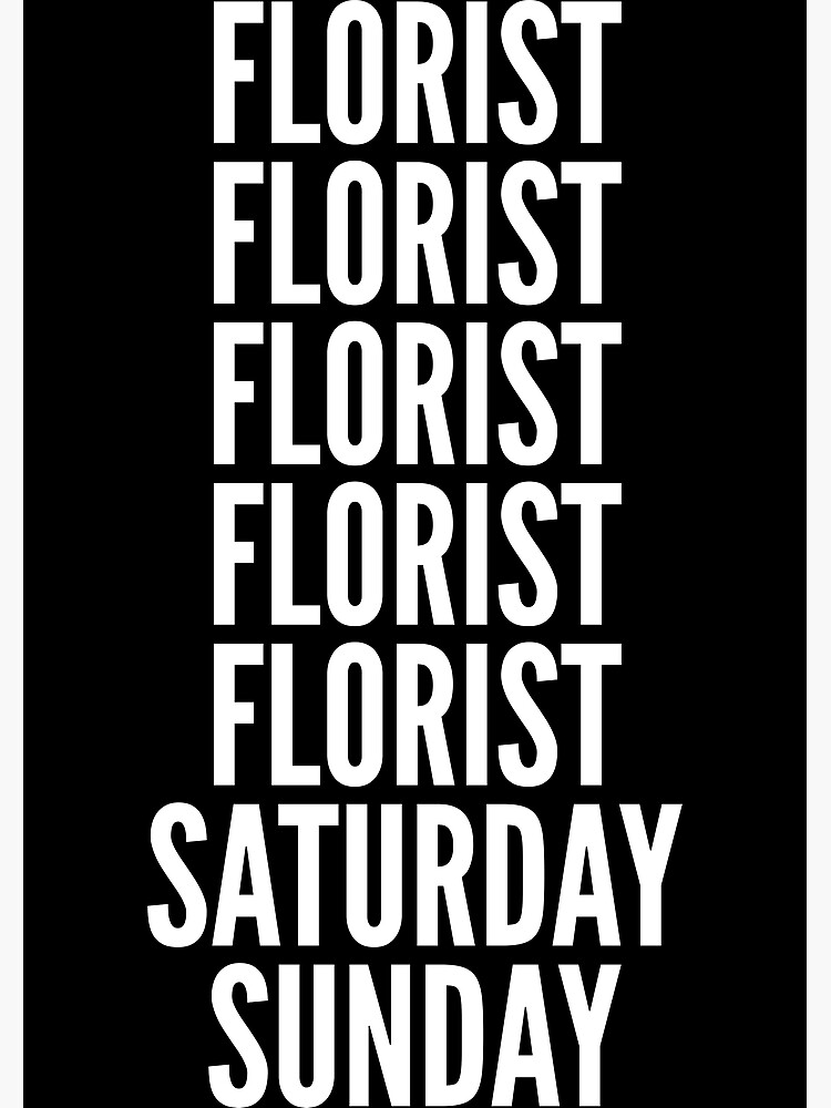 florist-saturday-and-sunday-for-florists-poster-for-sale-by-svpod