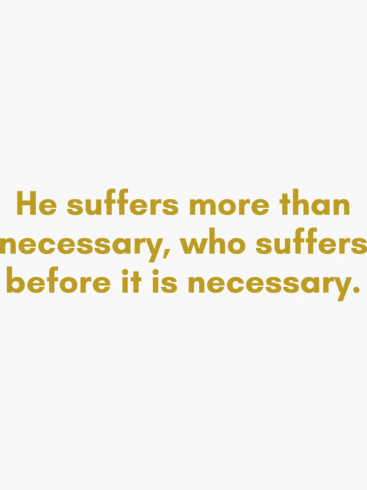 he-suffers-more-than-necessary-who-suffers-before-it-is-necessary