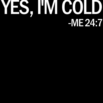 Vorschaubild zum Design Yes I'm Cold Me 24 7 Funny Cold Natured Gift Yes I'm Cold Gear von DynamicDesign