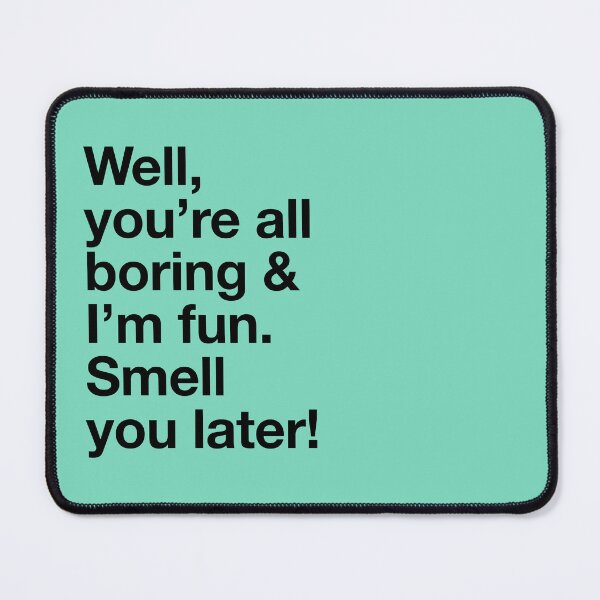 Item preview, Karen Walker: Well youre all boring, and Im fun designed and sold by catalystdesign.