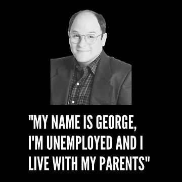 Seinfeld - My name is George. I'm unemployed and I live