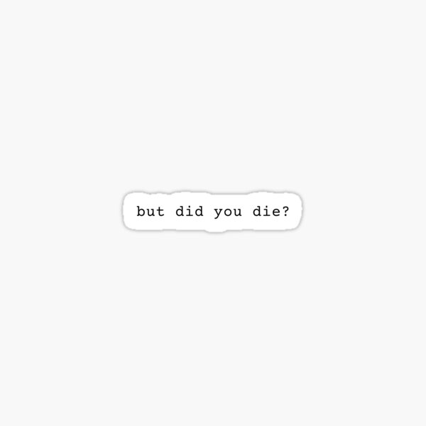 Item preview, But Did You Die? Funny Text designed and sold by StickerBulls.