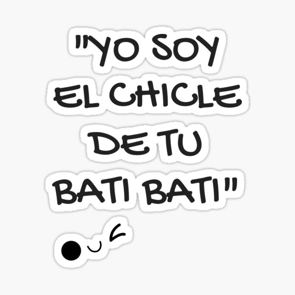 "Yo soy el chicle de tu bati bati" Pegatina