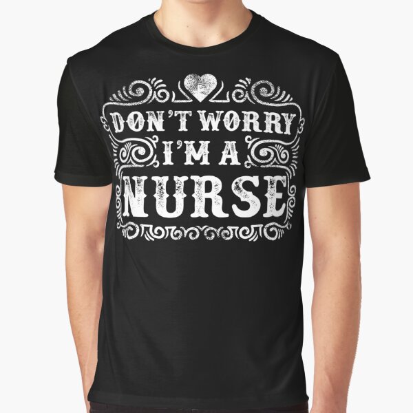 Don t Worry I m a Nurse Graphic T-Shirt