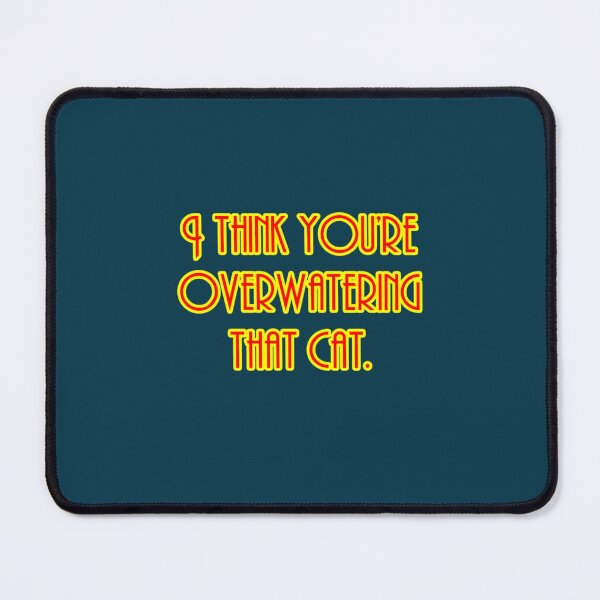 Item preview, I Think You_re Overwatering That Cat   designed and sold by Svernut.