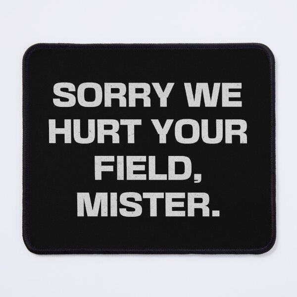 Item preview, Sorry We Hurt Your Field, Mister designed and sold by Cuttintees.