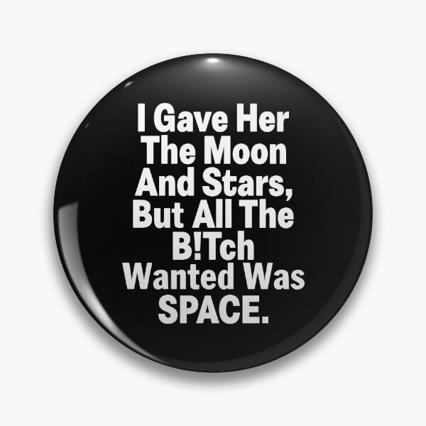 Item preview, I Gave Her The Moon And Stars But All The Bitch Wanted Was Space designed and sold by Big Twelve.