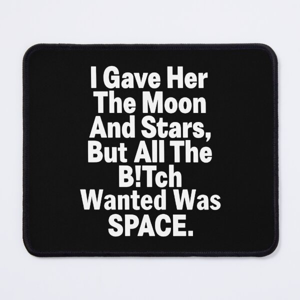 Item preview, I Gave Her The Moon And Stars But All The Bitch Wanted Was Space designed and sold by Big Twelve.