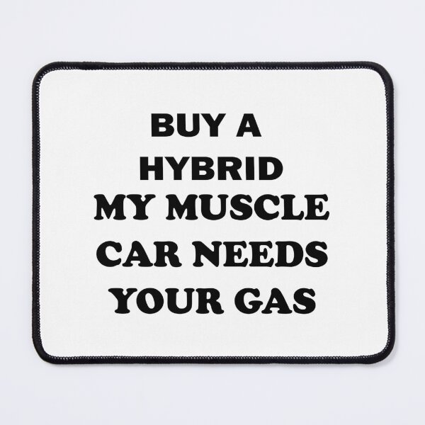 Item preview, BUY A HYBRID MY MUSCLE CAR NEEDS YOUR GAS designed and sold by DomGDesign.