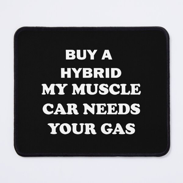 Item preview, BUY A HYBRID MY MUSCLE CAR NEEDS YOUR GAS designed and sold by DomGDesign.