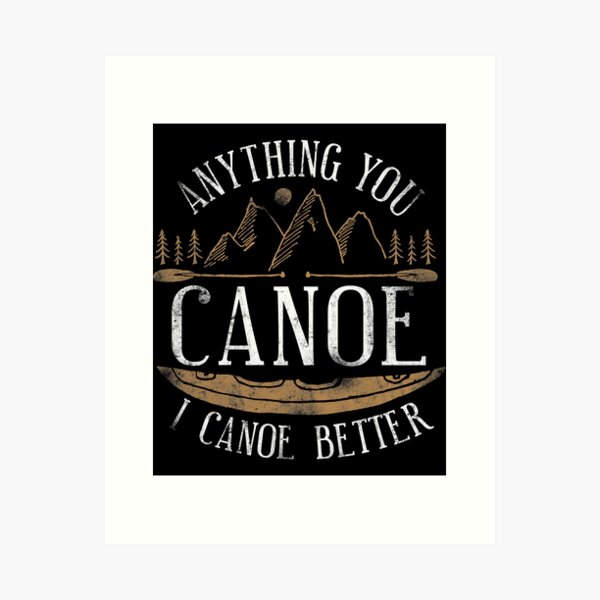 Item preview, Anything You Canoe I Canoe Better Funny Canoeing Lover designed and sold by Earthshaker-art.