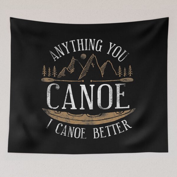 Item preview, Anything You Canoe I Canoe Better Funny Canoeing Lover designed and sold by Earthshaker-art.