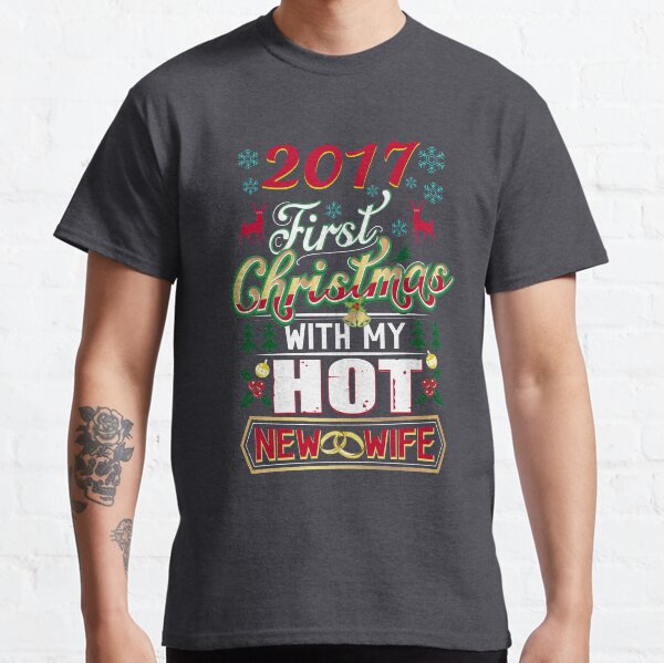 First Christmas With Hot New Wife 2017 Married Couple Classic T-Shirt