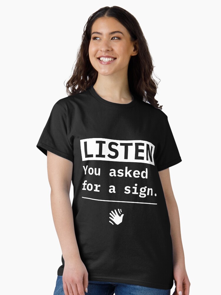 Thumbnail 2 of 7, Classic T-Shirt, Listen, you asked for a sign. designed and sold by ShaneAvery.