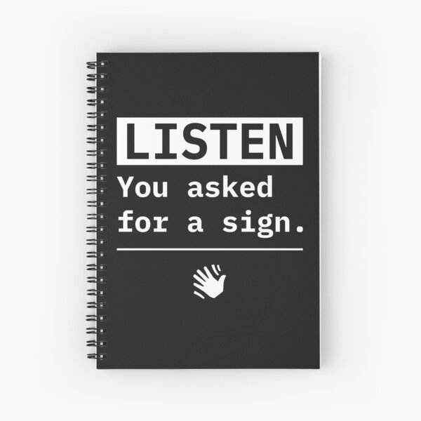 Listen, you asked for a sign. Spiral Notebook