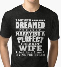 I Never Dreamed I'd End Up Marrying A Perfect Freakin' Wife Tri-blend T-Shirt