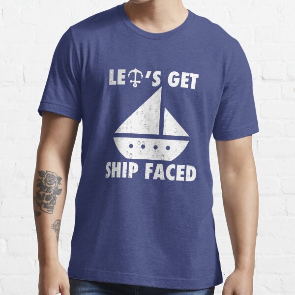 Monopolio callejón Facultad Lets Get Ship Faced T-Shirts for Sale | Redbubble