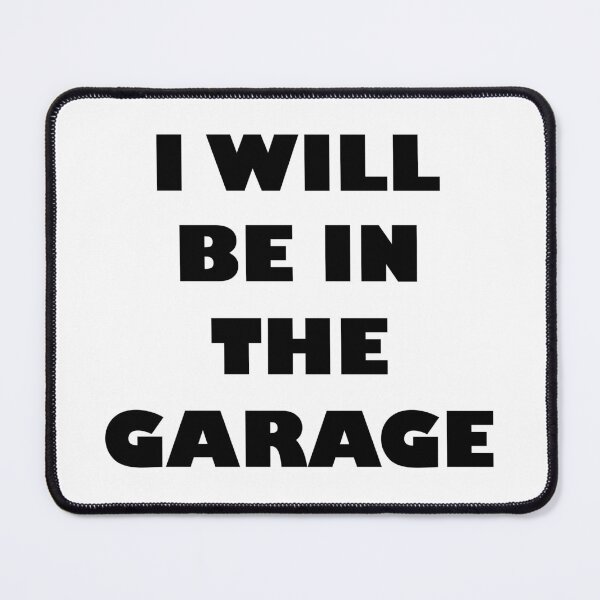 Item preview, I WILL BE IN THE GARAGE designed and sold by DomGDesign.