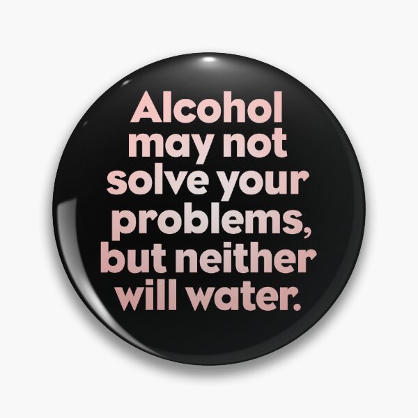 Item preview, Alcohol may not solve all your problems, but neither will water. v.3 designed and sold by x1brett.