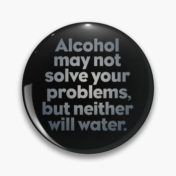 Item preview, Alcohol may not solve all your problems, but neither will water. v.6 designed and sold by x1brett.