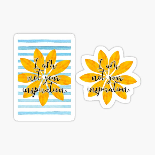 I Am Not Your Inspiration