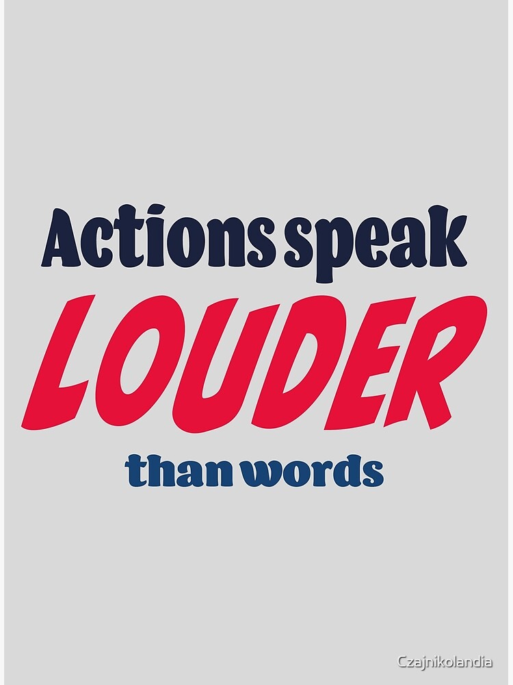 "Actions speak louder than words" Poster for Sale by Czajnikolandia | Redbubble