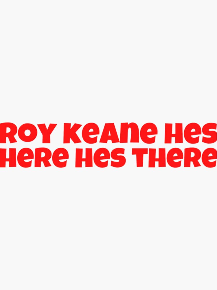 "Roy Keane Hes Here Hes There " Sticker for Sale by Thelovtheframe