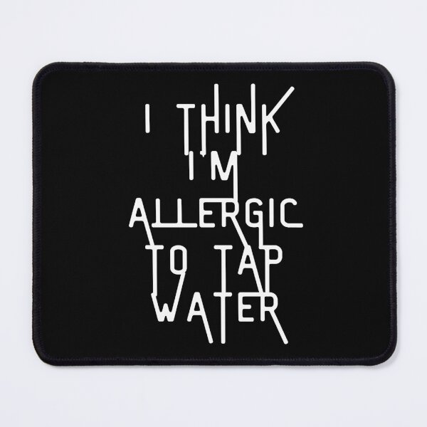 Item preview, i think i'm allergic to tap water designed and sold by Akimatax ✯✯✯✯✯.