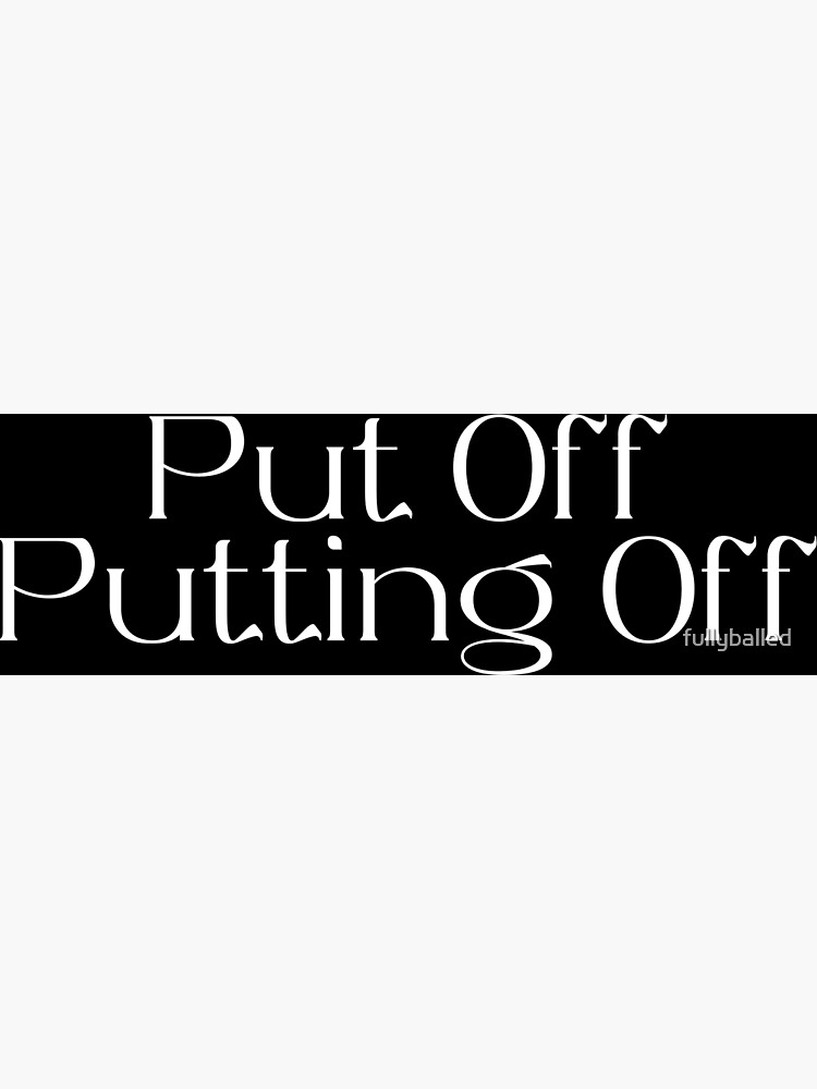 put-off-putting-off-poster-for-sale-by-fullyballed-redbubble