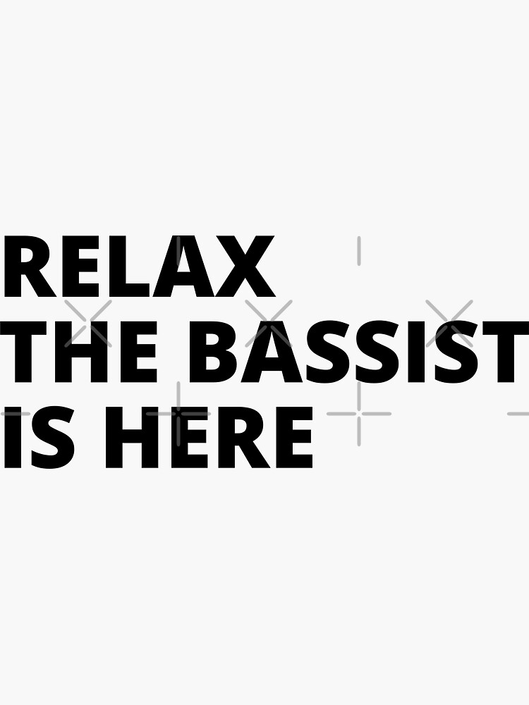 "Relax The Bassist Is Here For Bass Player And Bassist Musicians As A