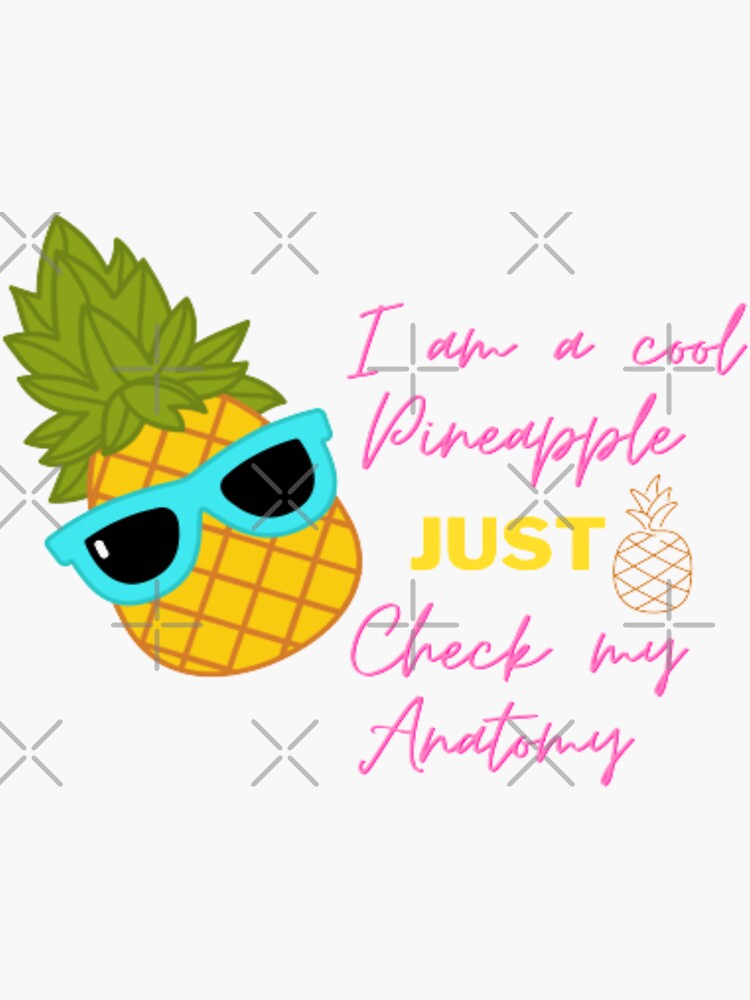 "Anatomy of a Pineapple/ I am a cool Pineapple just check my anatomy