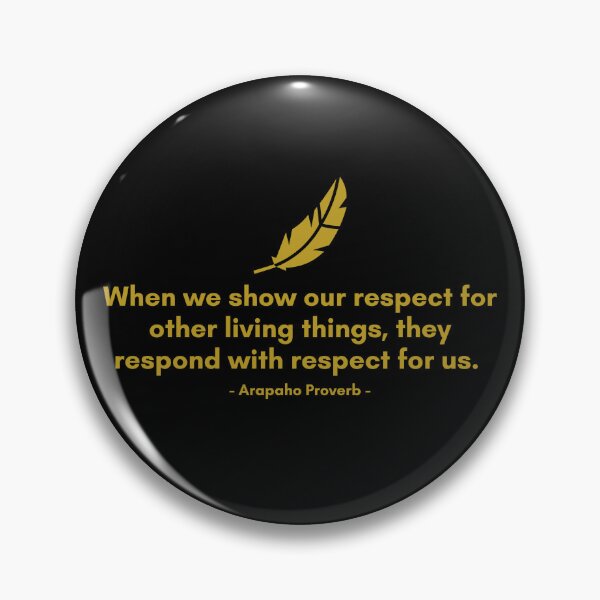 Item preview, When we show our respect for other living things, they respond with respect for us. | Aropaho - Native American Proverb | Golden Quote designed and sold by Philosopherous.