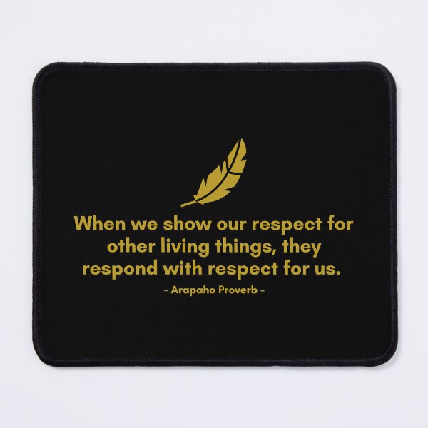 Item preview, When we show our respect for other living things, they respond with respect for us. | Aropaho - Native American Proverb | Golden Quote designed and sold by Philosopherous.