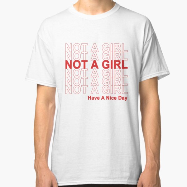 Not A Girl, Have A Nice Day! Classic T-Shirt
