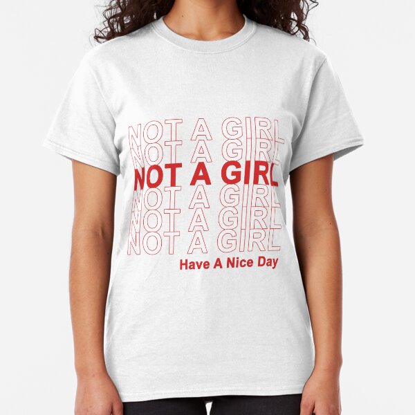 Not A Girl, Have A Nice Day! Classic T-Shirt