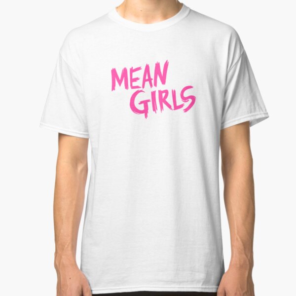 Girls Mean T-Shirts | Redbubble