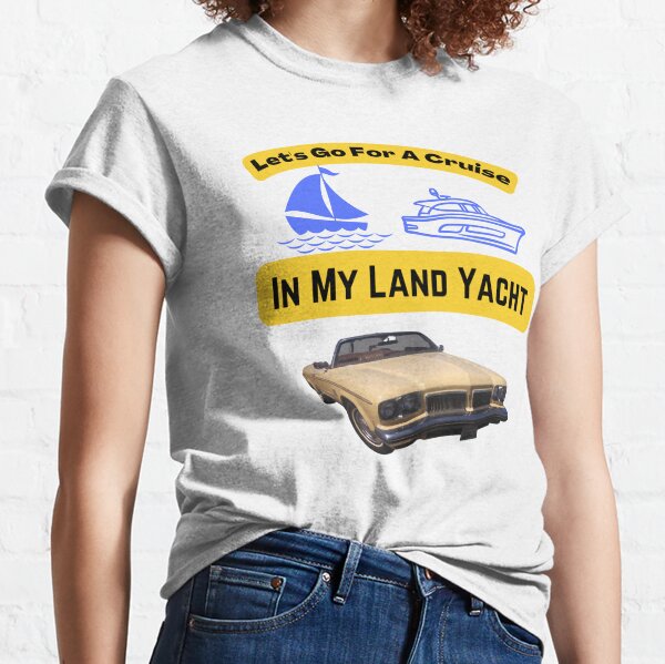 Let’s Go For A Cruise In My Land Yacht Classic T-Shirt