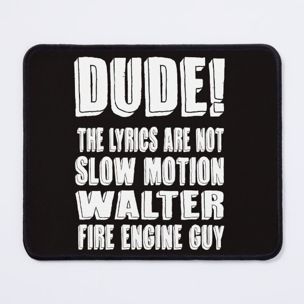 Item preview, Dude! the lyrics are not Slow Motion Walter,Fire Engine Guy designed and sold by Colorup7.