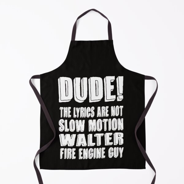 Item preview, Dude! the lyrics are not Slow Motion Walter,Fire Engine Guy designed and sold by Colorup7.
