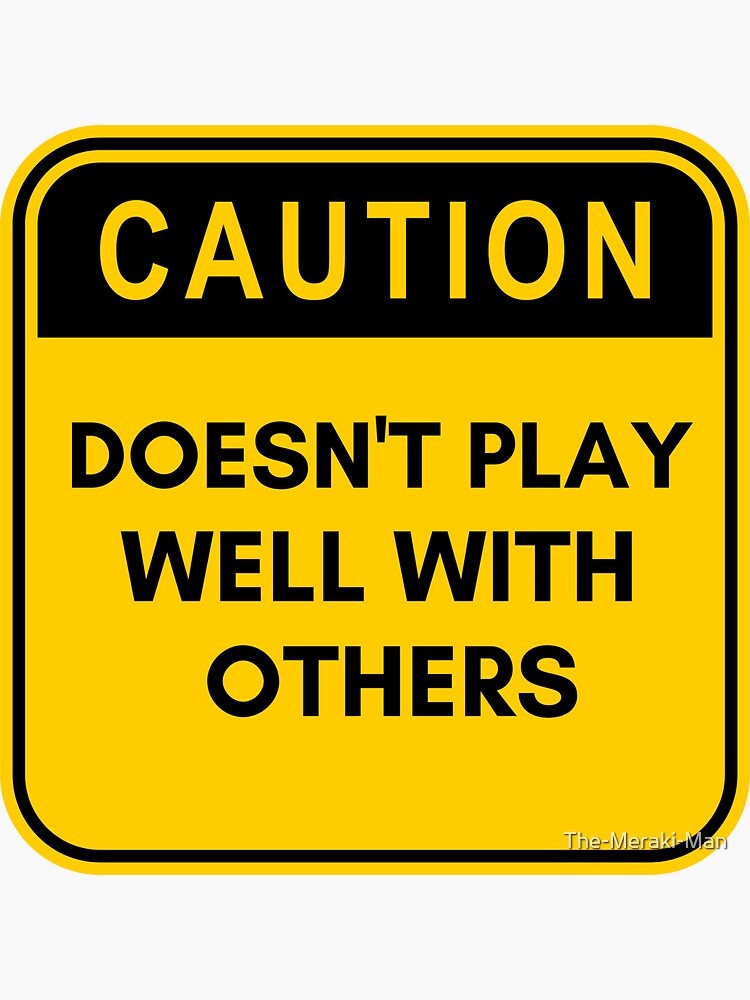 caution-doesn-t-play-well-with-others-sticker-for-sale-by-the-meraki