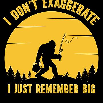 I don't exaggerate I just remember big Poster for Sale by MyLeoTee