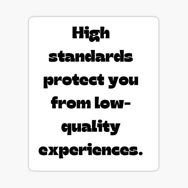 High Standards Protect You From Low Quality Experiences "High standards protect you from low-quality experiences." Sticker for
